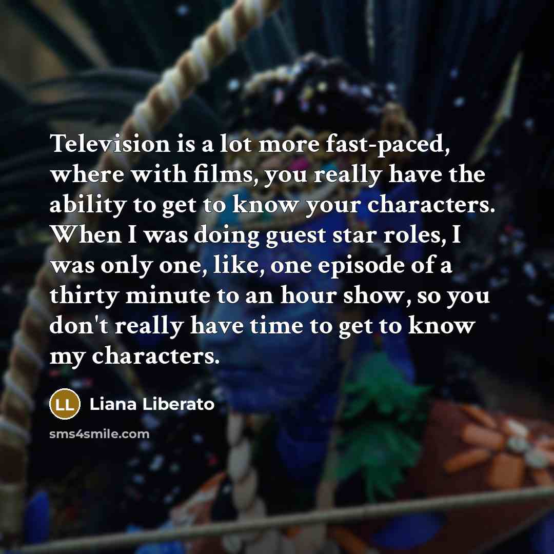 “Television is a lot more fast-paced, where with films, you…” quote by Liana Liberato