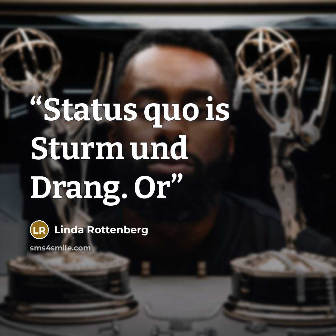 “Status quo is Sturm und Drang. Or” quote by Linda Rottenberg
