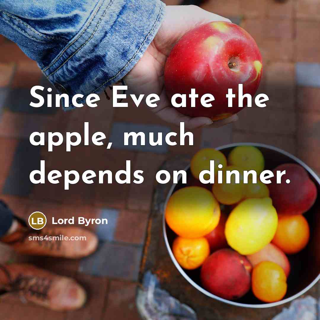 “Since Eve ate the apple, much depends on dinner.” quote by Lord Byron