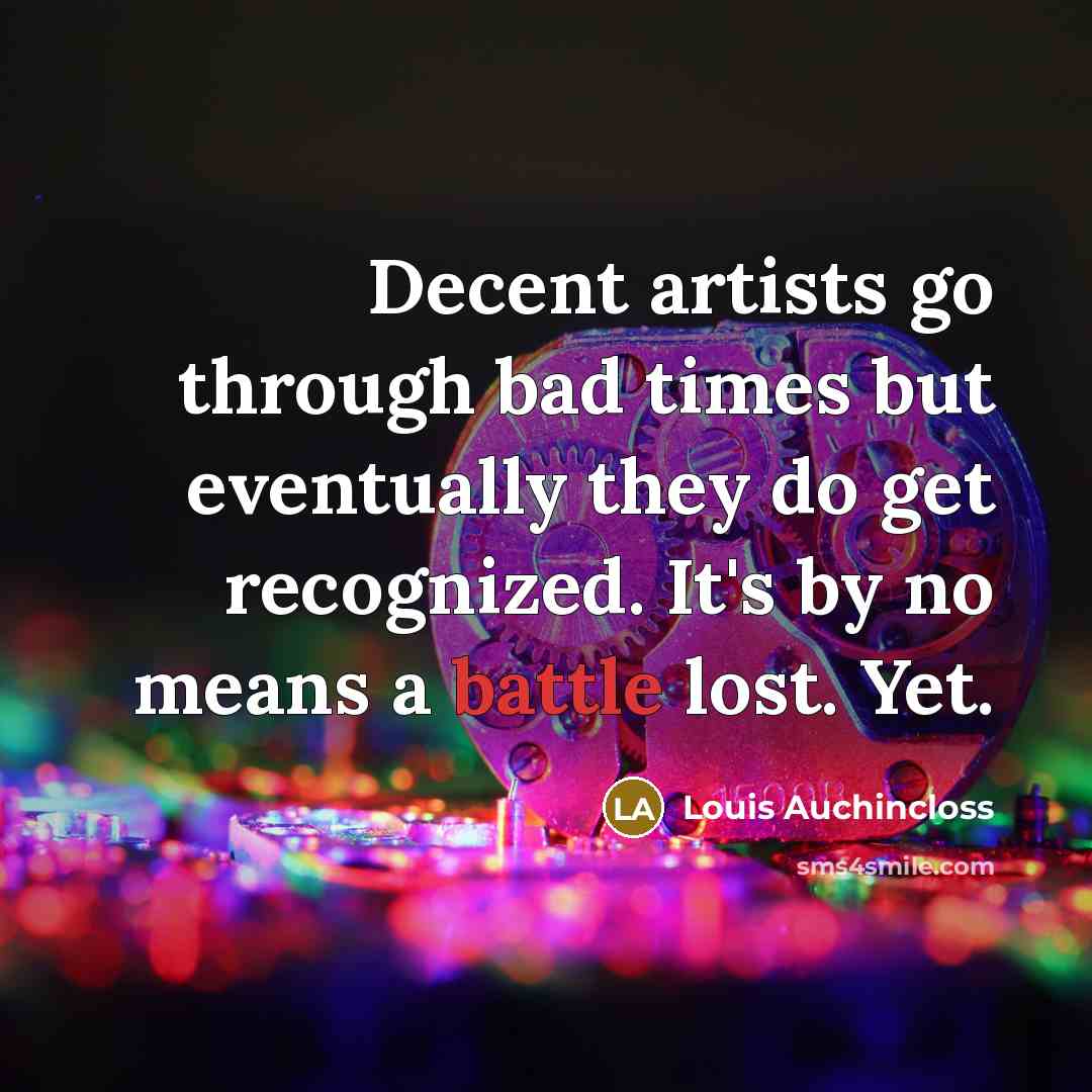 “Decent artists go through bad times but eventually they do…” quote by Louis Auchincloss