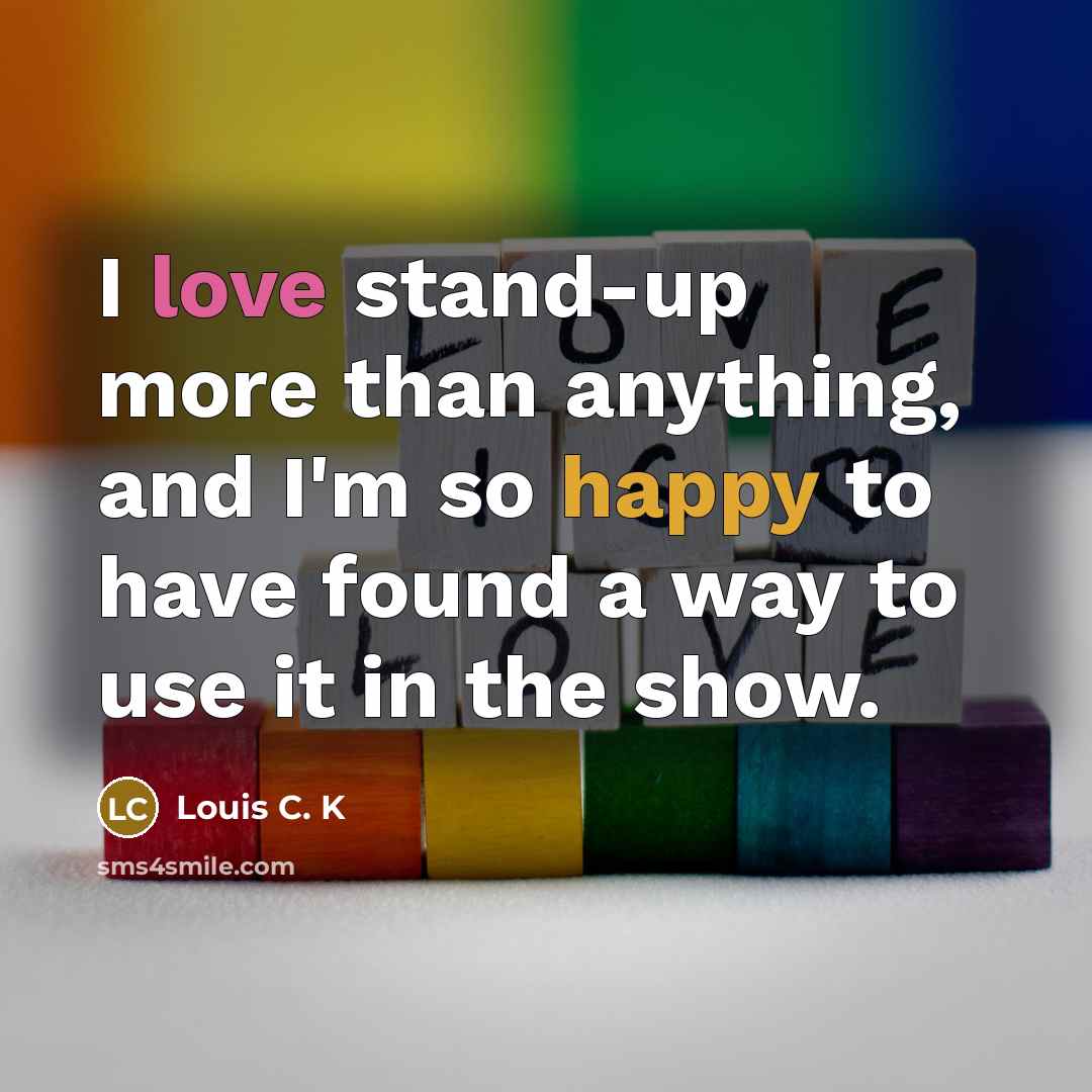 “I love stand-up more than anything, and I'm so happy…” quote by Louis C. K