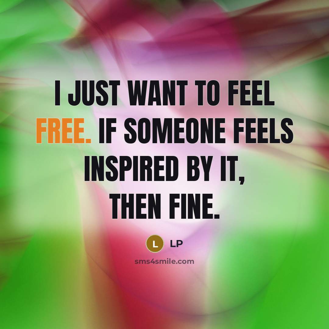“I just want to feel free. If someone feels inspired…” quote by LP