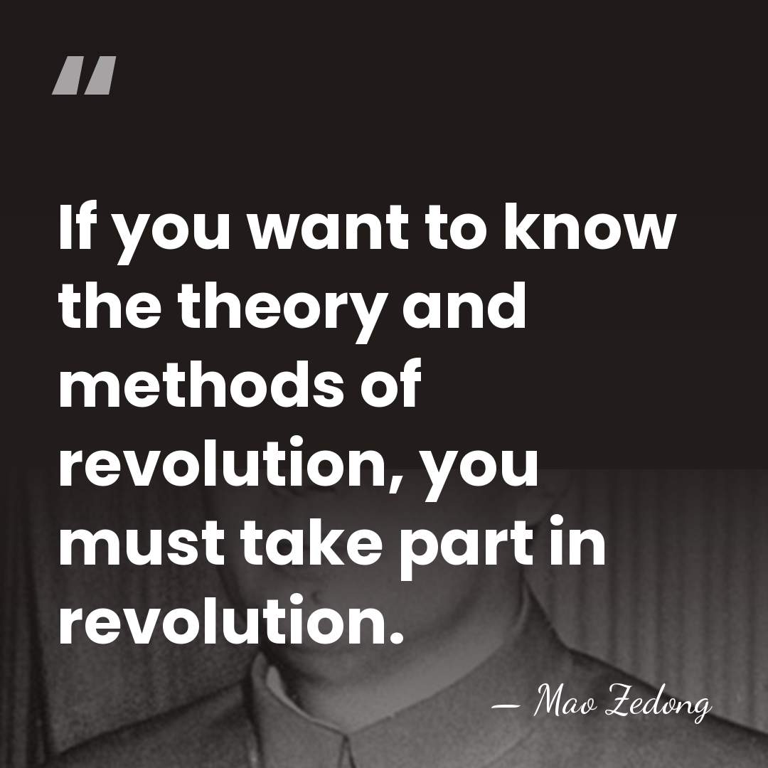 If you want to know the theory and methods of revolution, you&hellip; - Mao Zedong