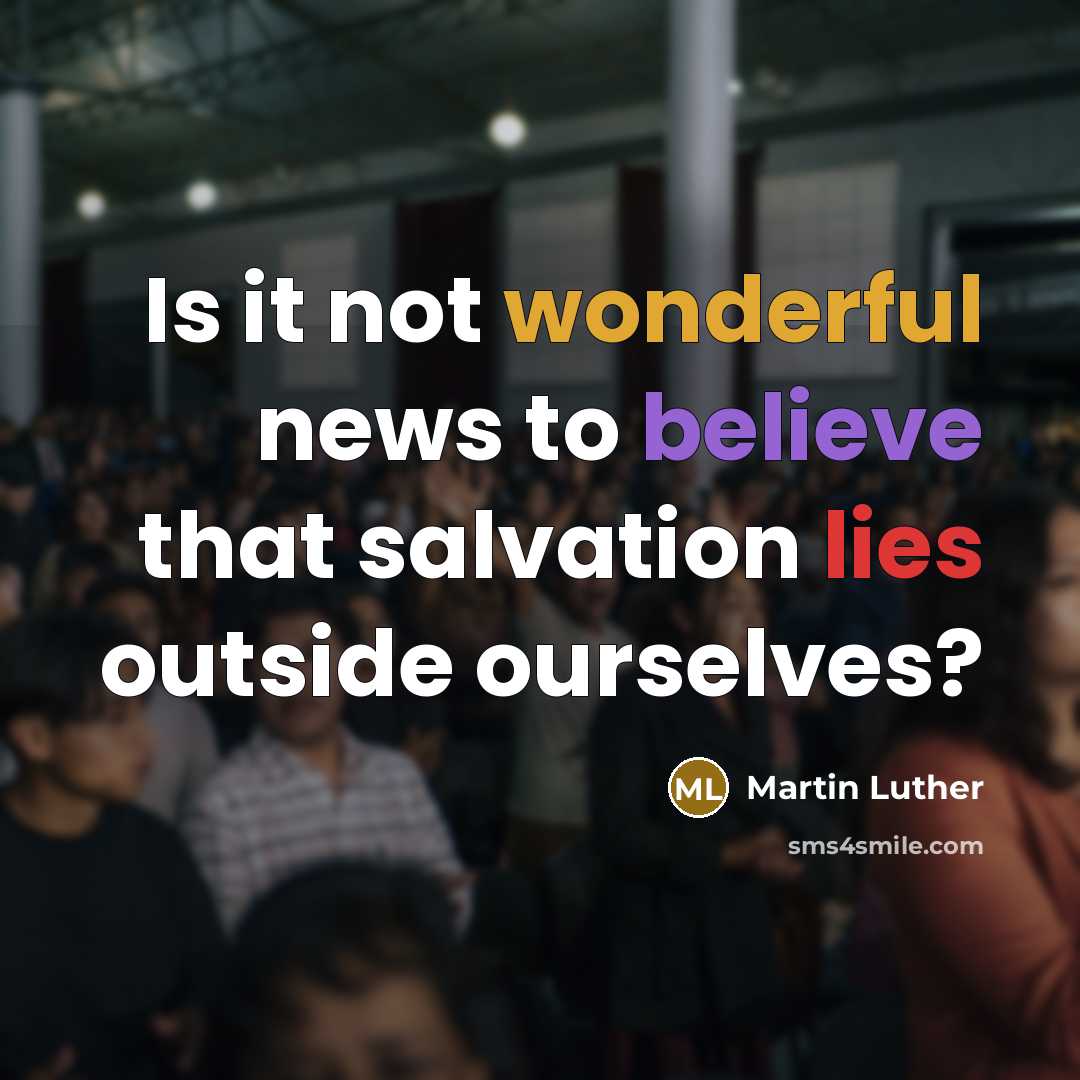 “Is it not wonderful news to believe that salvation lies…” quote by Martin Luther