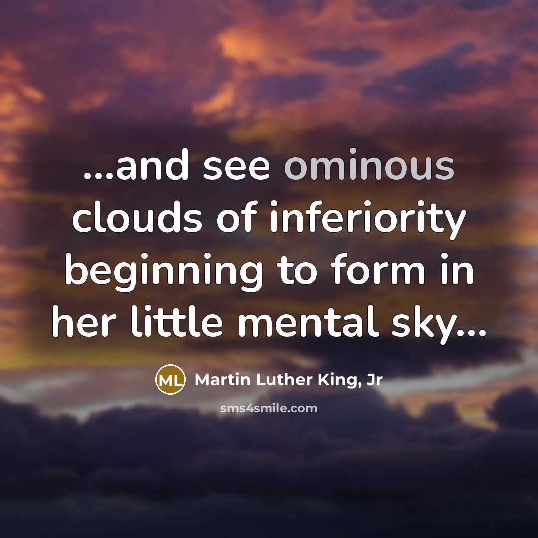 “...and see ominous clouds of inferiority beginning to form in…” quote by Martin Luther King, Jr