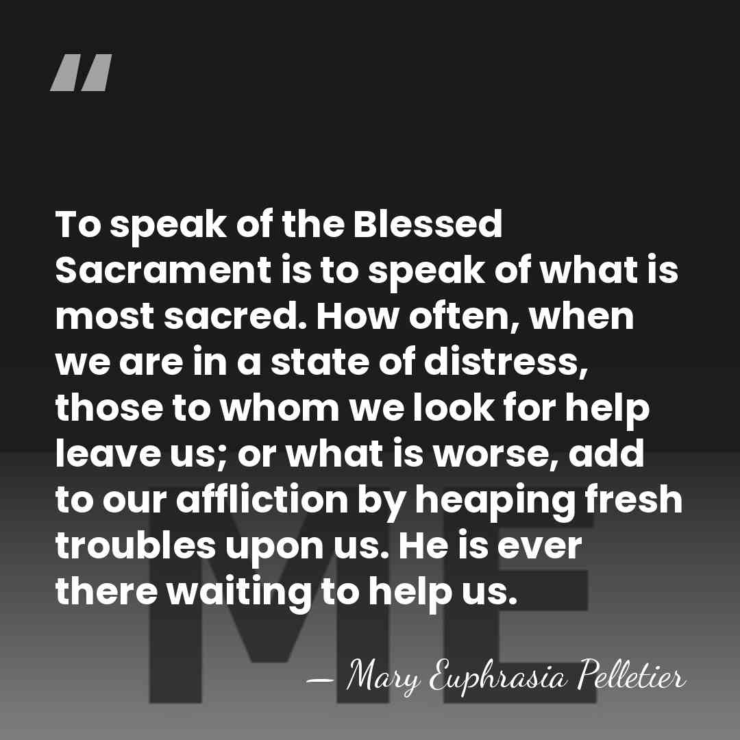 To speak of the Blessed Sacrament is to speak of what is&hellip; - Mary Euphrasia Pelletier