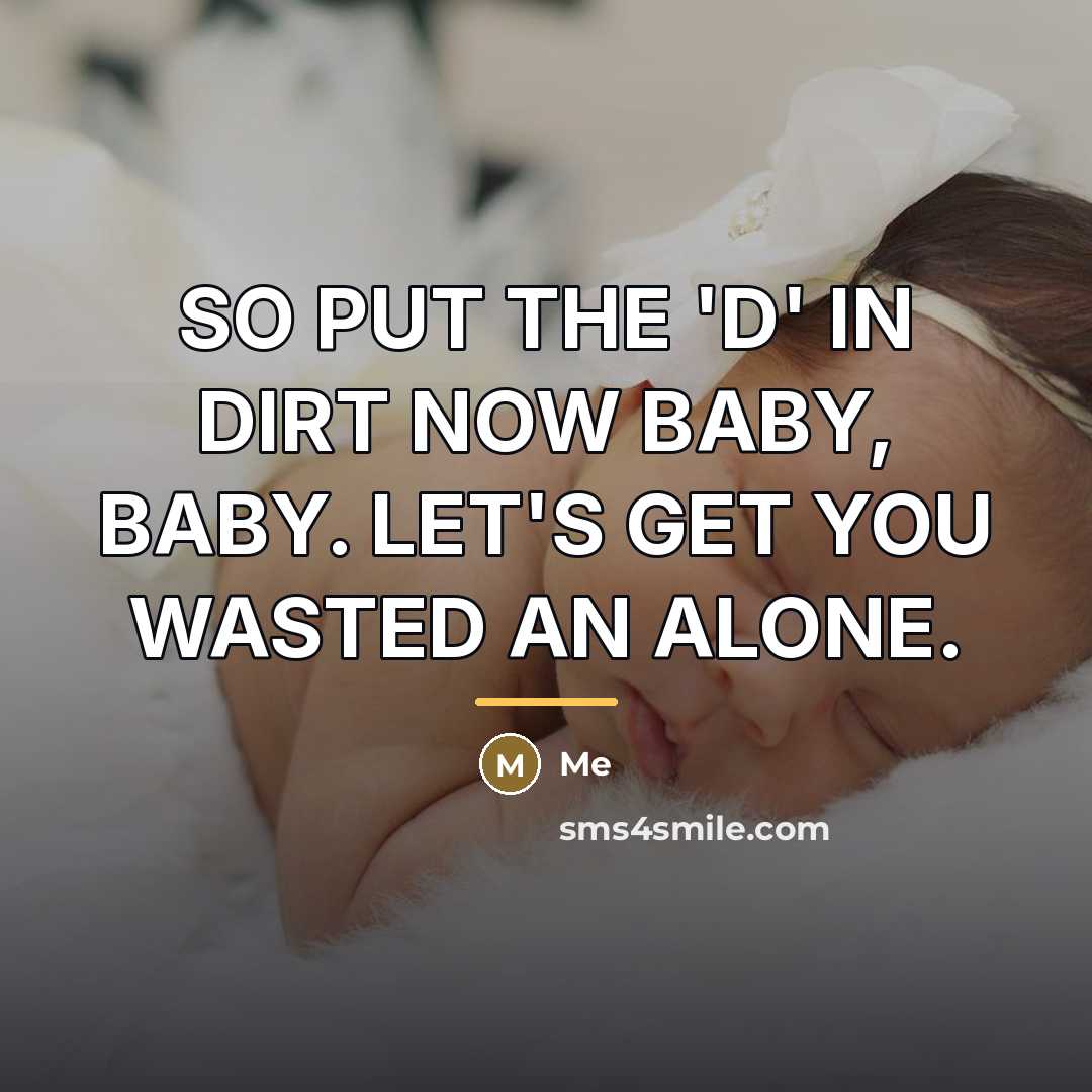 “SO PUT THE 'D' IN DIRT NOW BABY, BABY. LET'S…” quote by Me