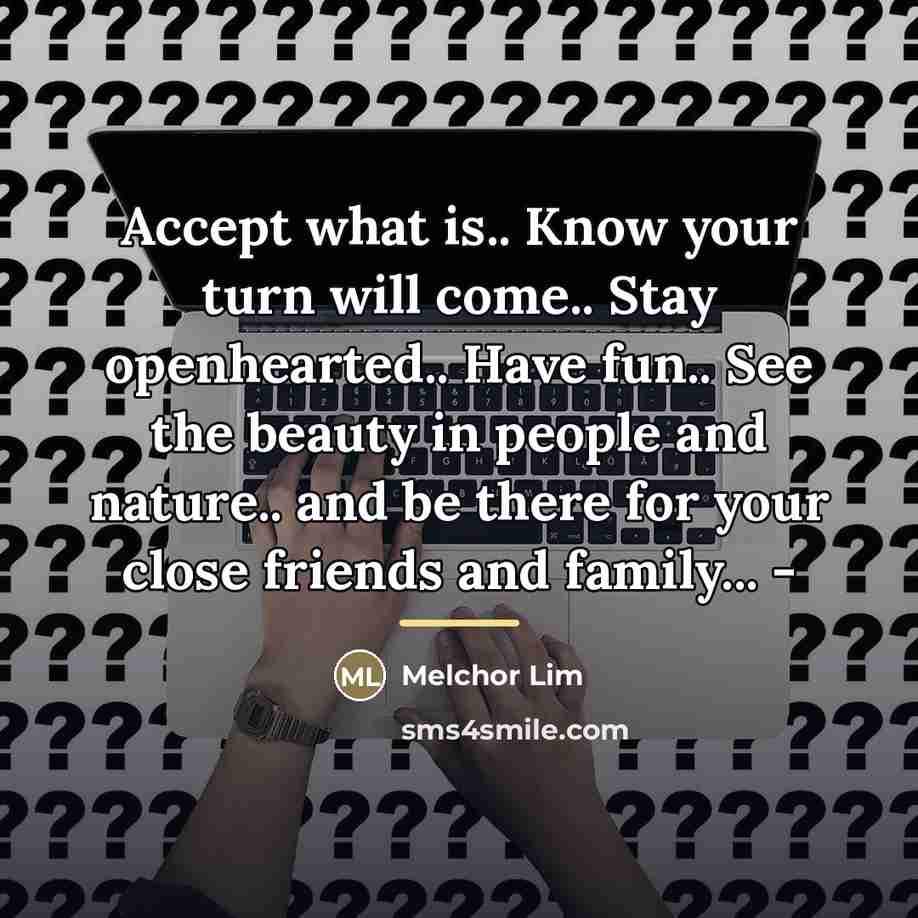 “Accept what is.. Know your turn will come.. Stay openhearted..…” quote by Melchor Lim