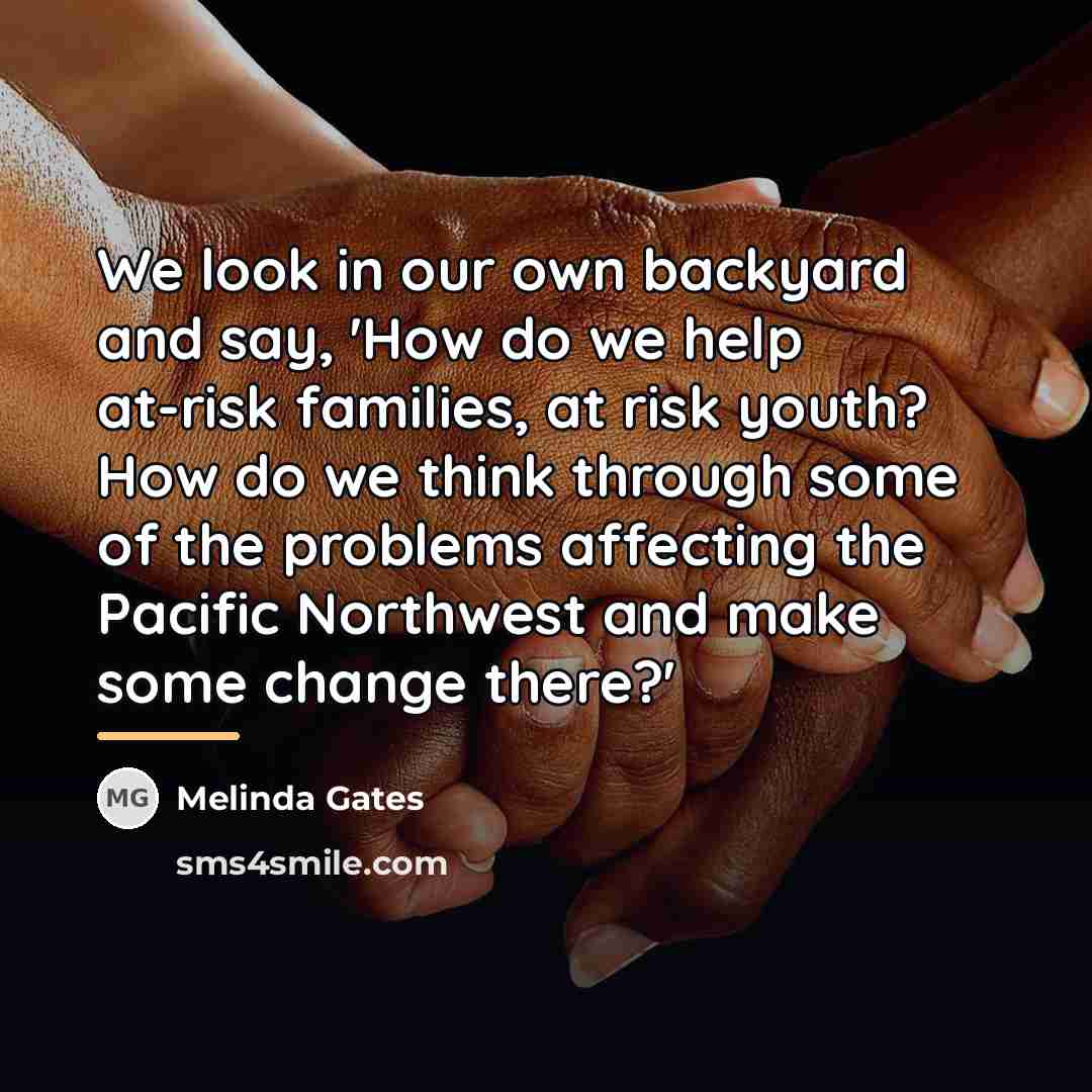 “We look in our own backyard and say, 'How do…” quote by Melinda Gates
