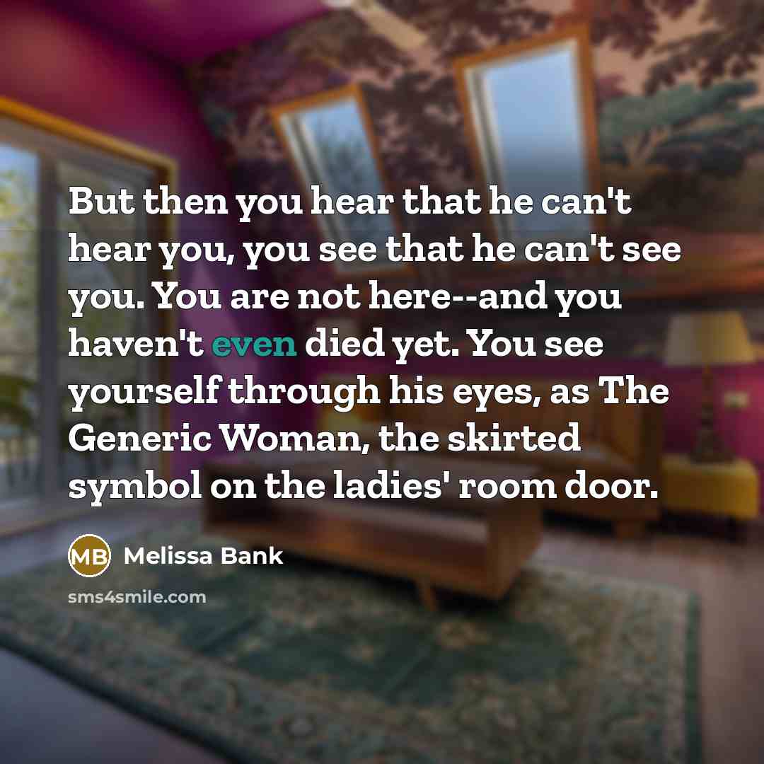“But then you hear that he can't hear you, you…” quote by Melissa Bank