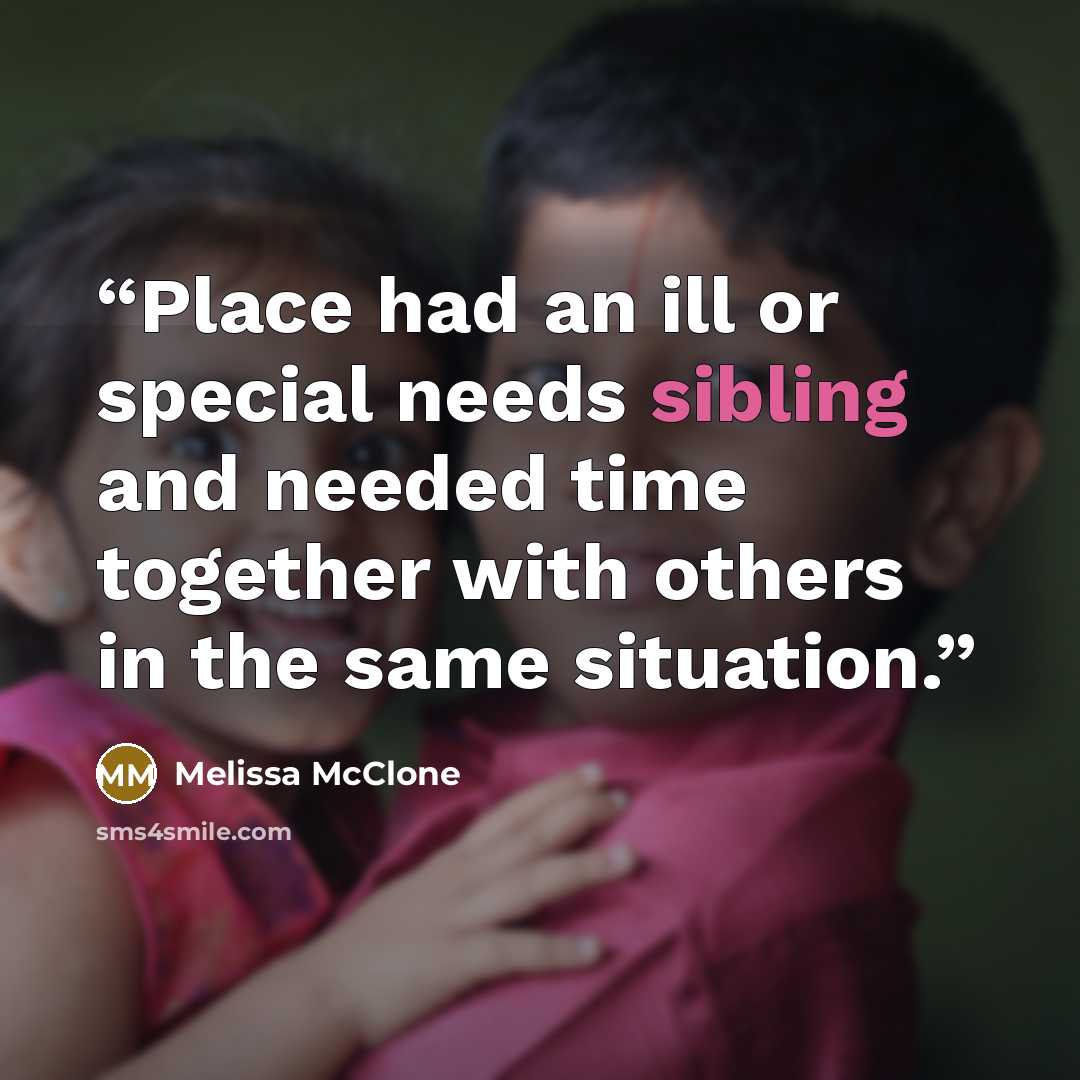 “Place had an ill or special needs sibling and needed time together with others in the same situation.” quote by Melissa McClone