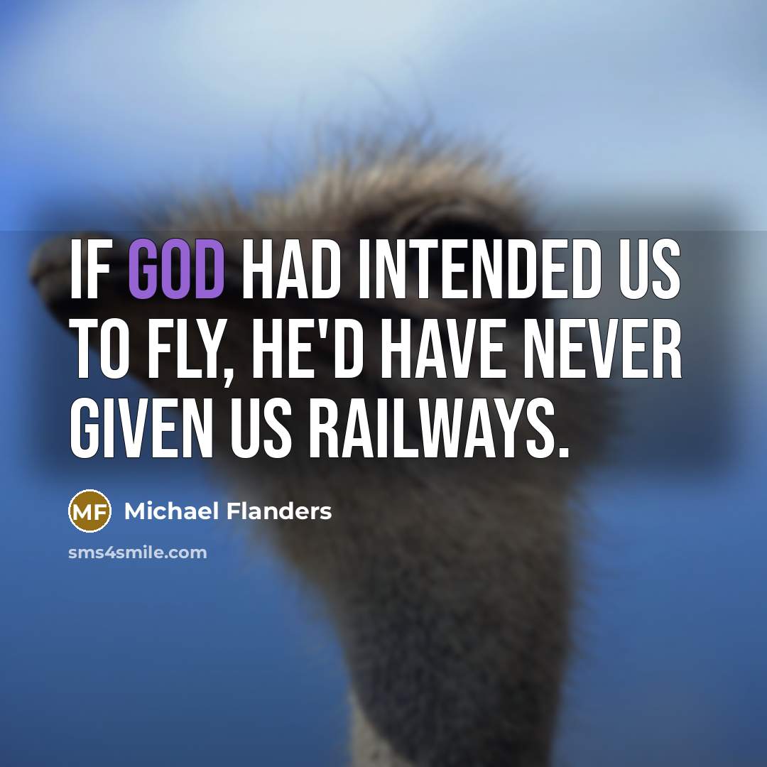 “If God had intended us to fly, he'd have never…” quote by Michael Flanders
