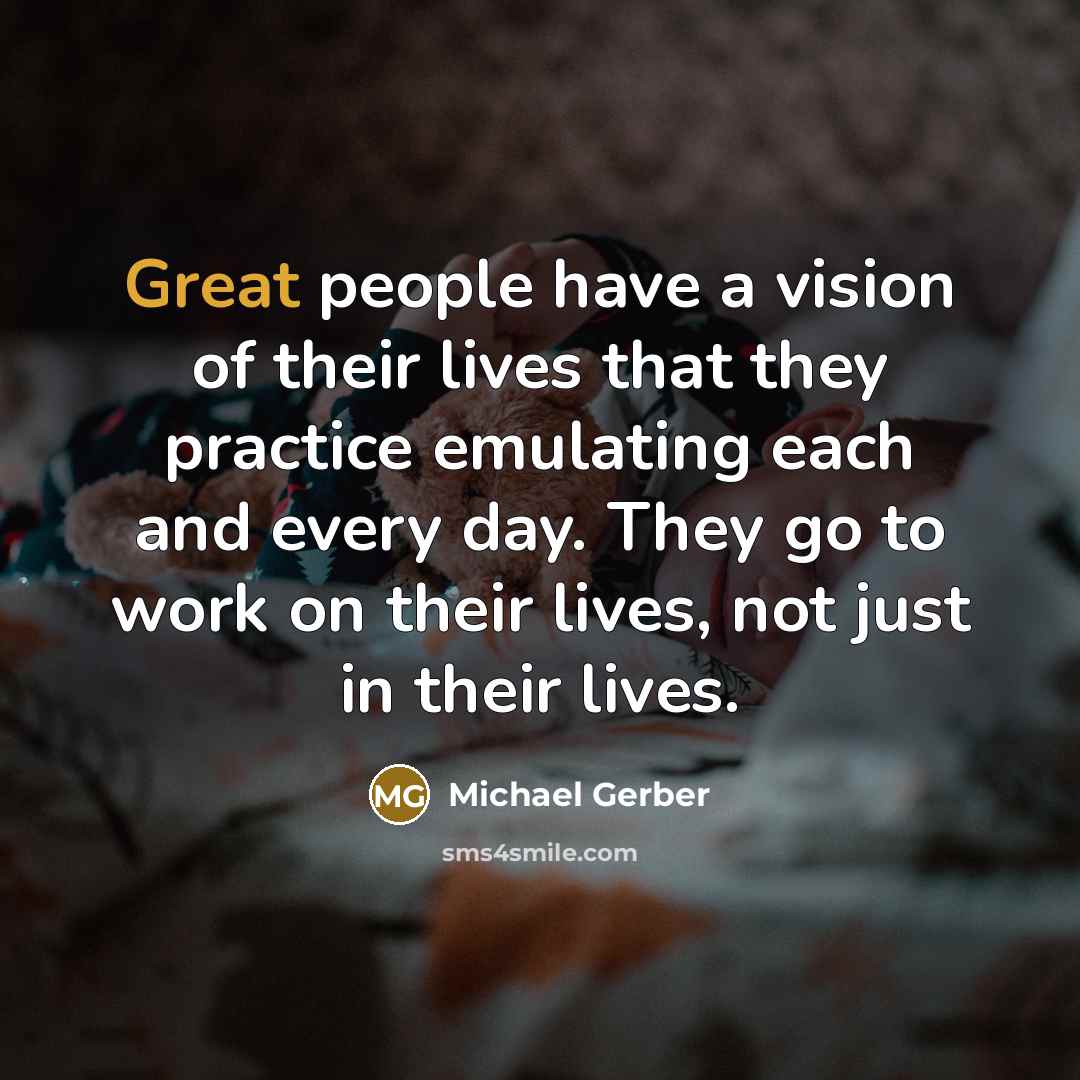 “Great people have a vision of their lives that they…” quote by Michael Gerber