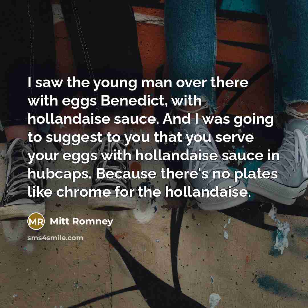 “I saw the young man over there with eggs Benedict,…” quote by Mitt Romney