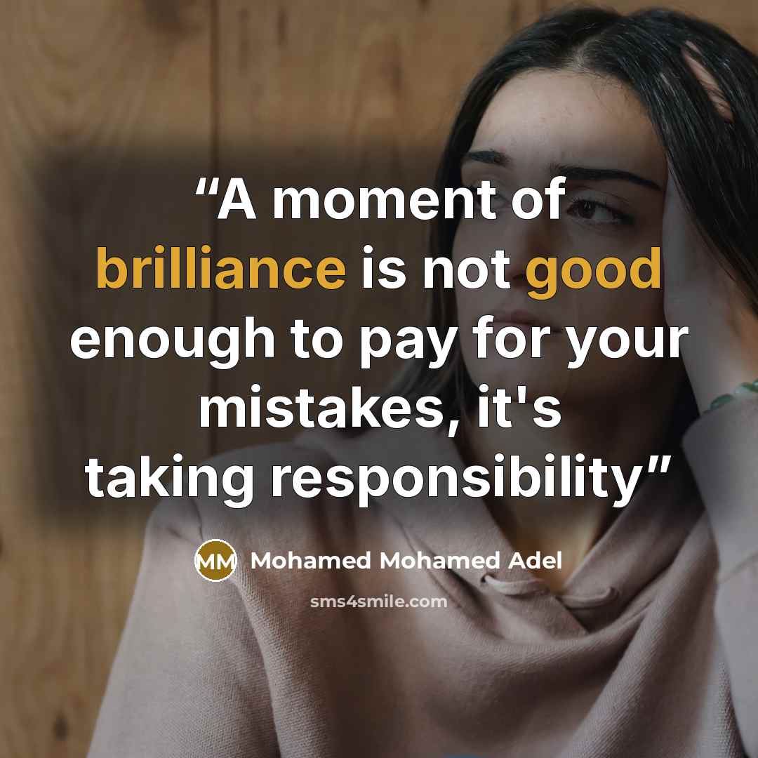 “A moment of brilliance is not good enough to pay for your mistakes, it's taking responsibility” quote by Mohamed Mohamed Adel