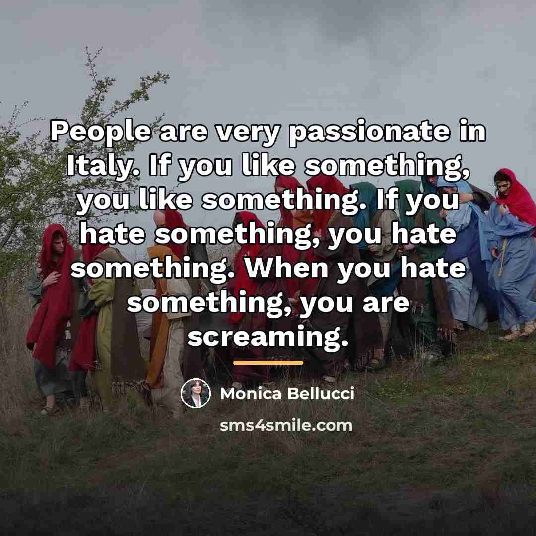 “People are very passionate in Italy. If you like something,…” quote by Monica Bellucci