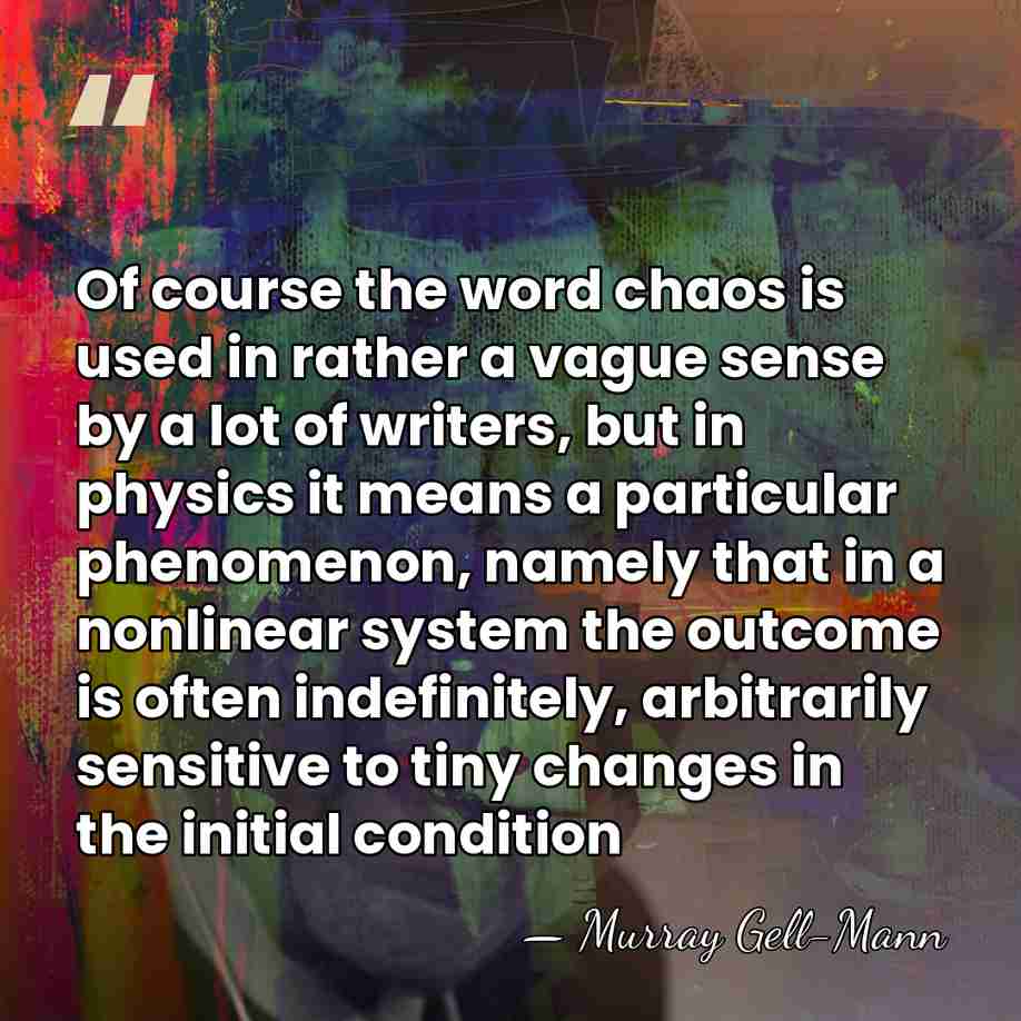 Of course the word chaos is used in rather a vague sense&hellip; - Murray Gell-Mann