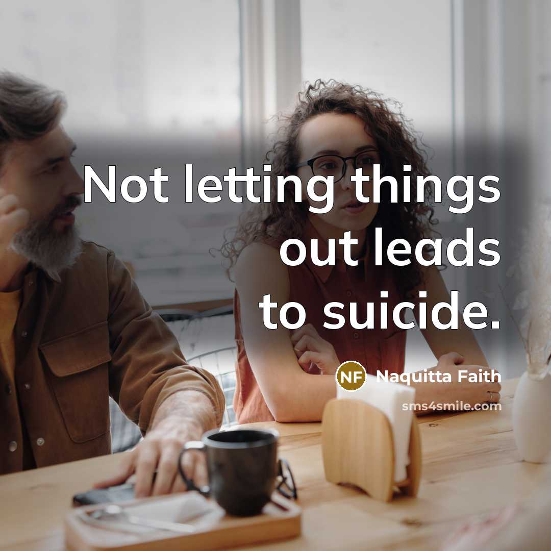 “Not letting things out leads to suicide.…” quote by Naquitta Faith
