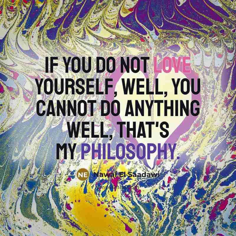 “If you do not love yourself, well, you cannot do…” quote by Nawal El Saadawi