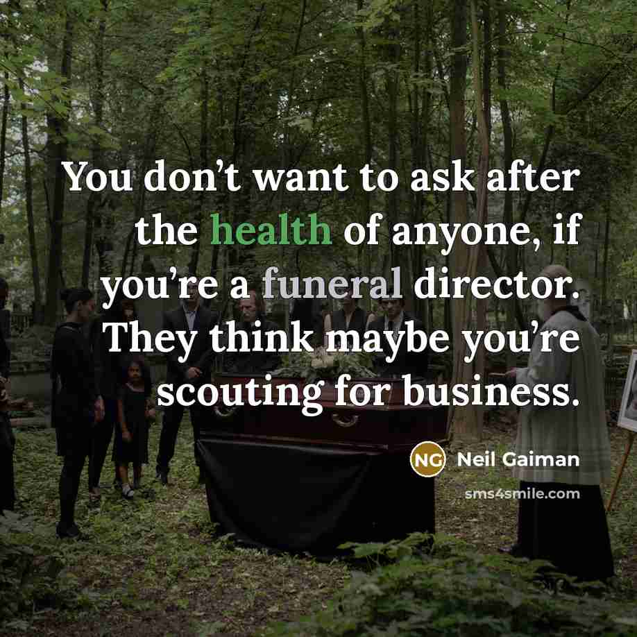 “You don’t want to ask after the health of anyone,…” quote by Neil Gaiman