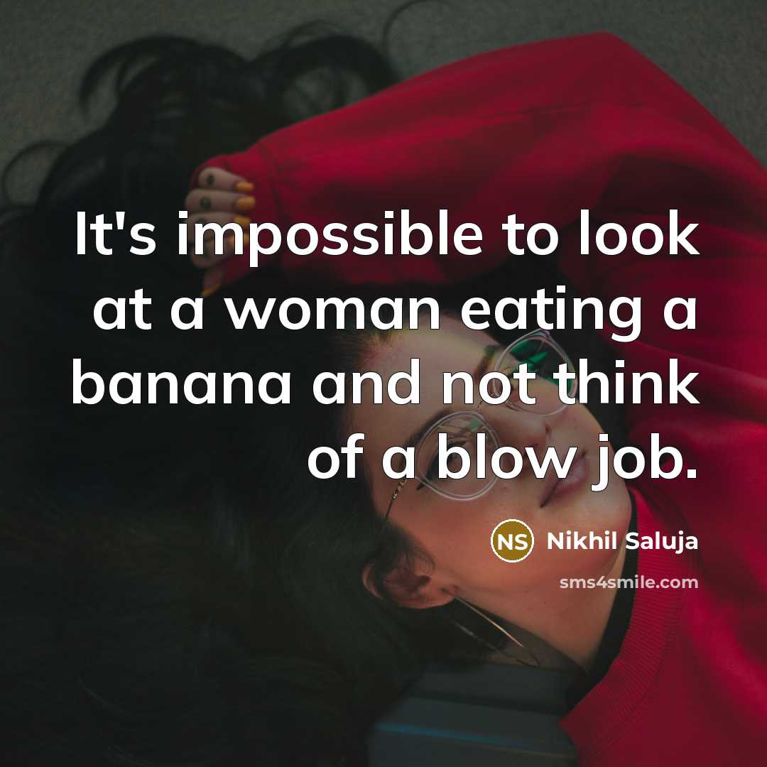 “It's impossible to look at a woman eating a banana…” quote by Nikhil Saluja