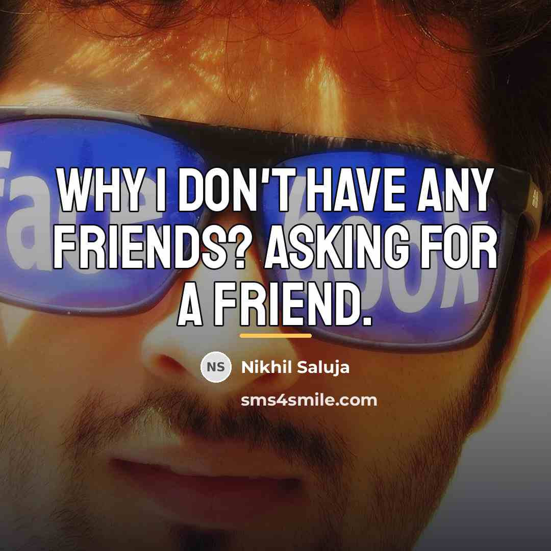 “Why I don't have any friends? Asking for a friend.…” quote by Nikhil Saluja