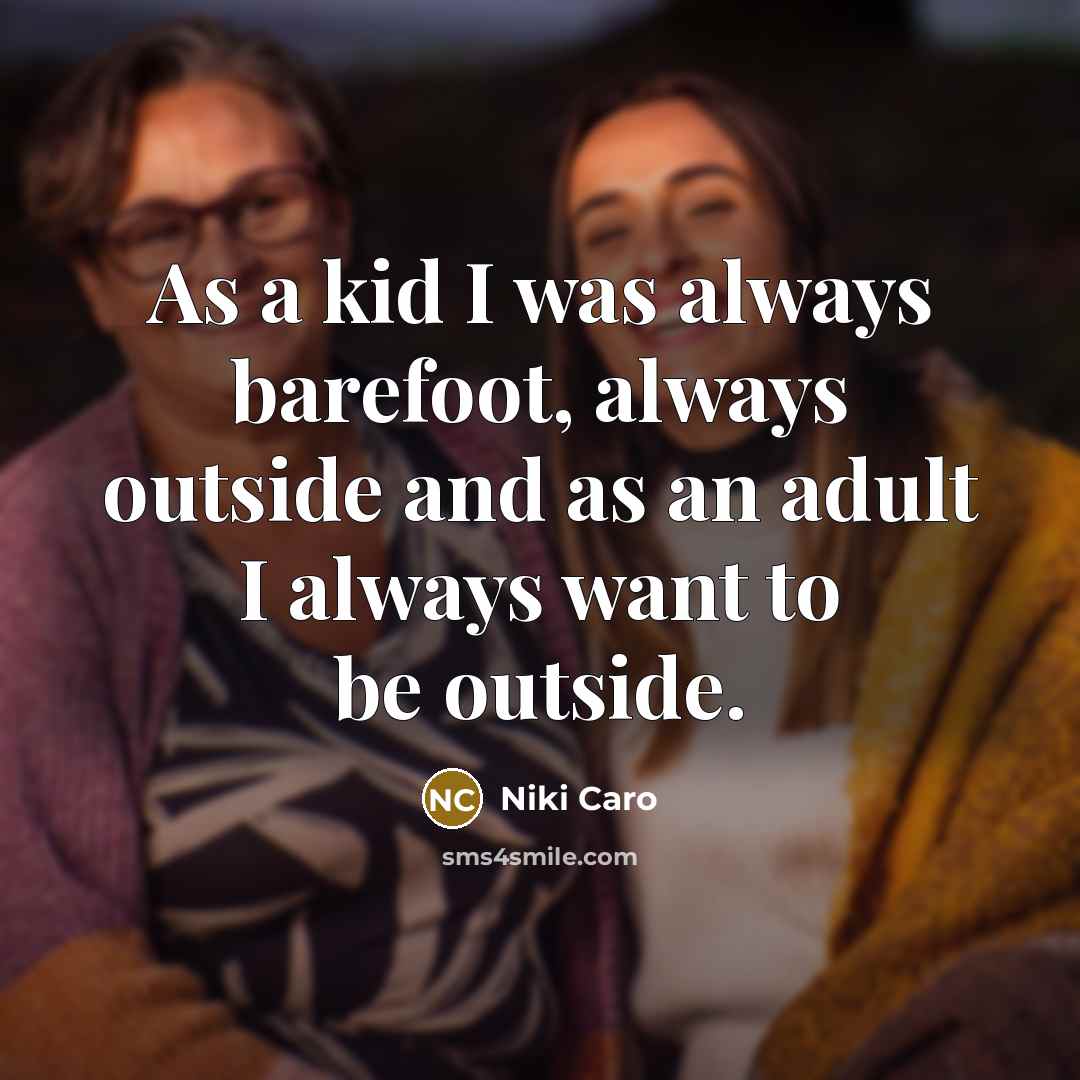 “As a kid I was always barefoot, always outside and…” quote by Niki Caro