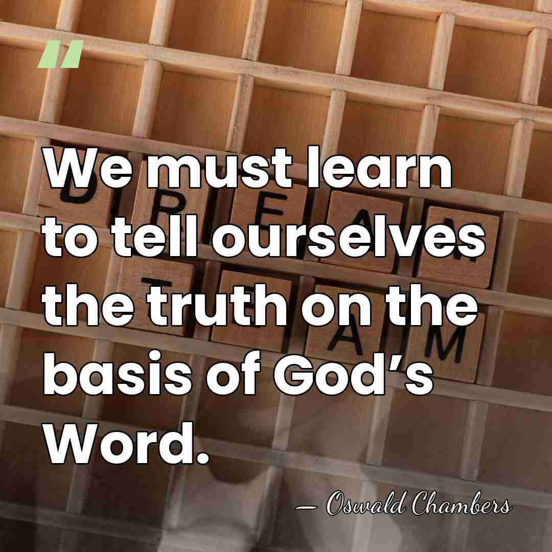 We must learn to tell ourselves the truth on the basis of&hellip; - Oswald Chambers