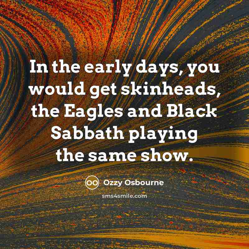 “In the early days, you would get skinheads, the Eagles…” quote by Ozzy Osbourne