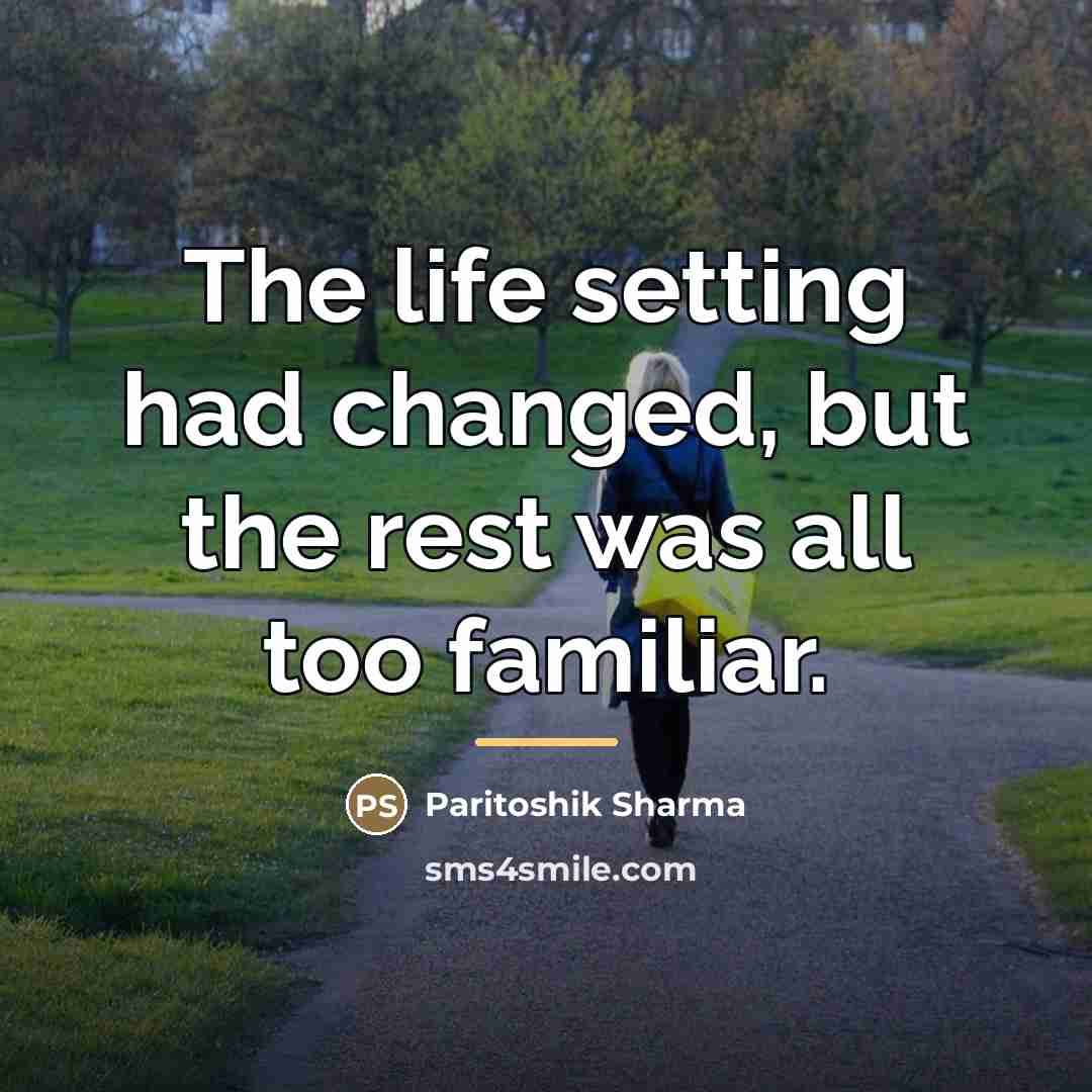 “The life setting had changed, but the rest was all…” quote by Paritoshik Sharma