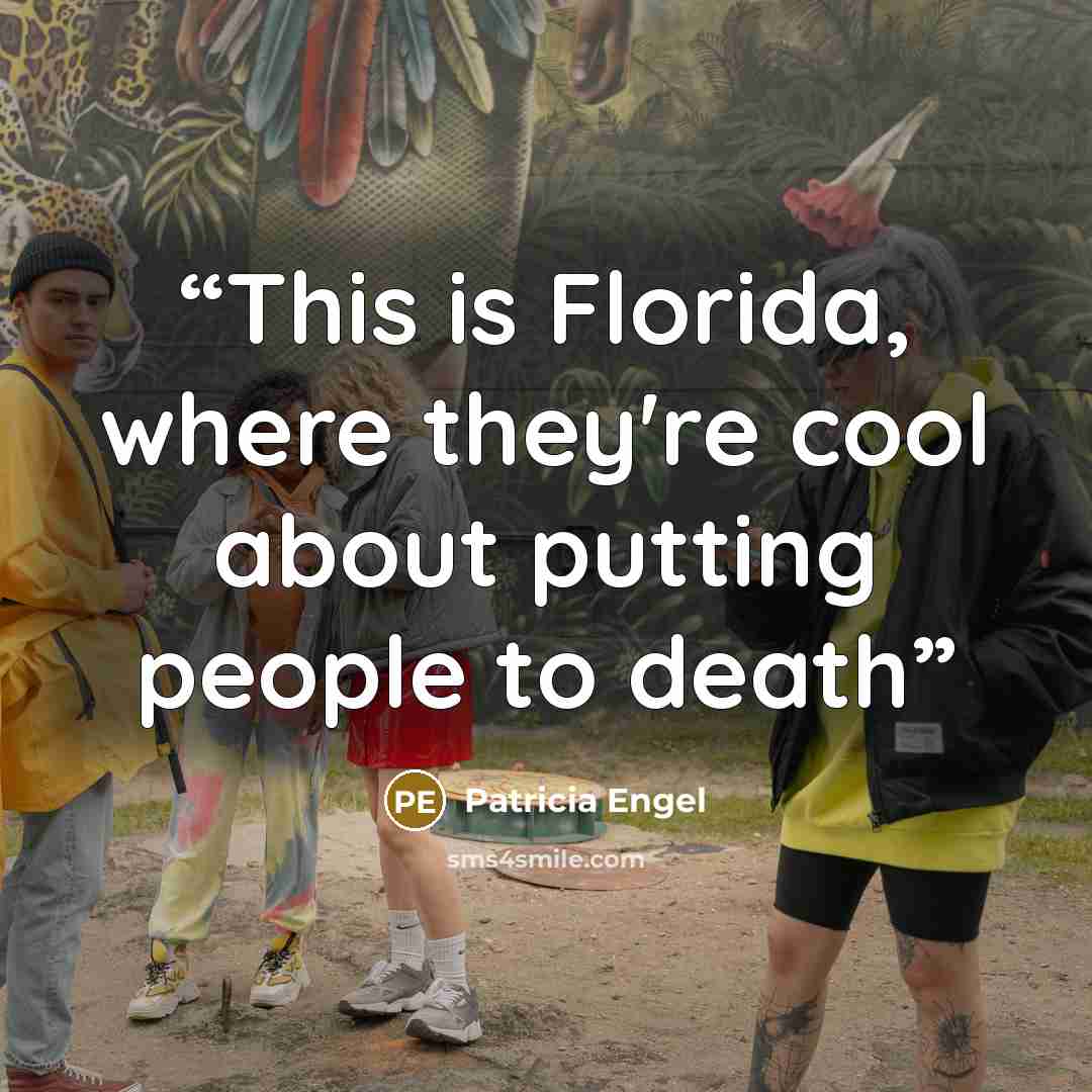 “This is Florida, where they're cool about putting people to death” quote by Patricia Engel