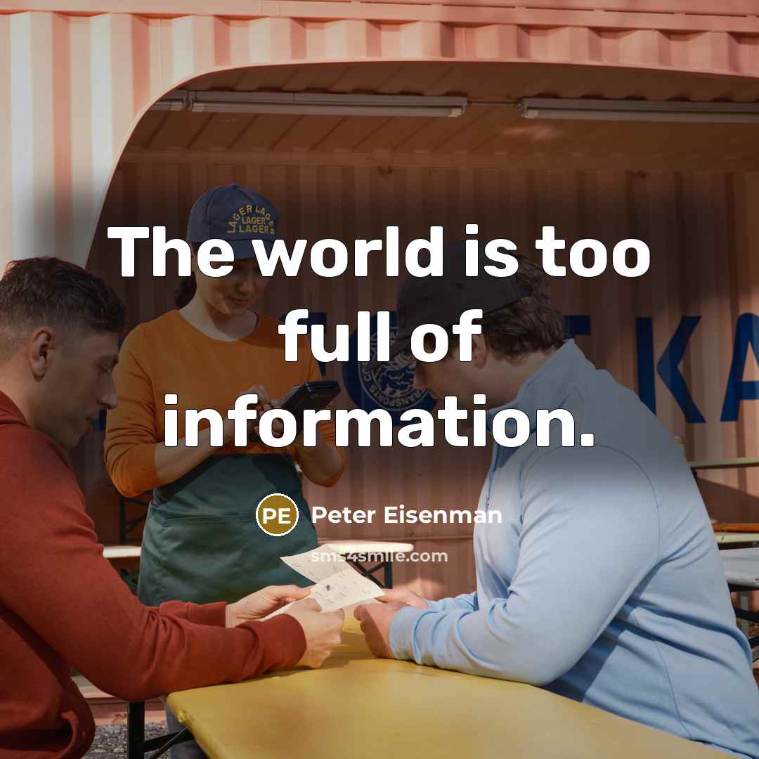 “The world is too full of information.…” quote by Peter Eisenman