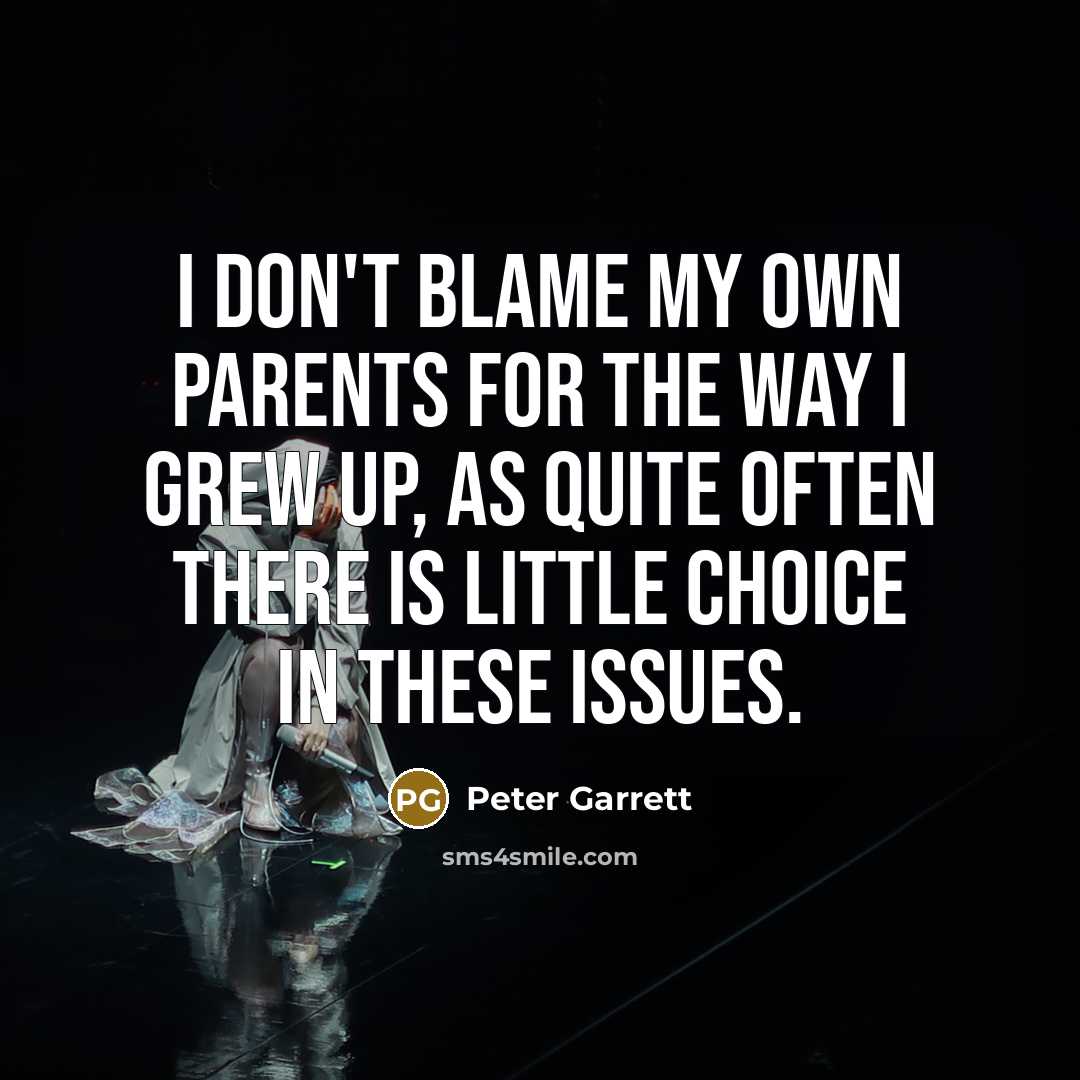 “I don't blame my own parents for the way I…” quote by Peter Garrett