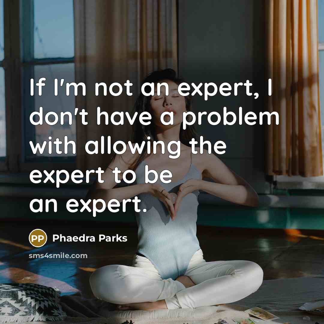 “If I'm not an expert, I don't have a problem…” quote by Phaedra Parks