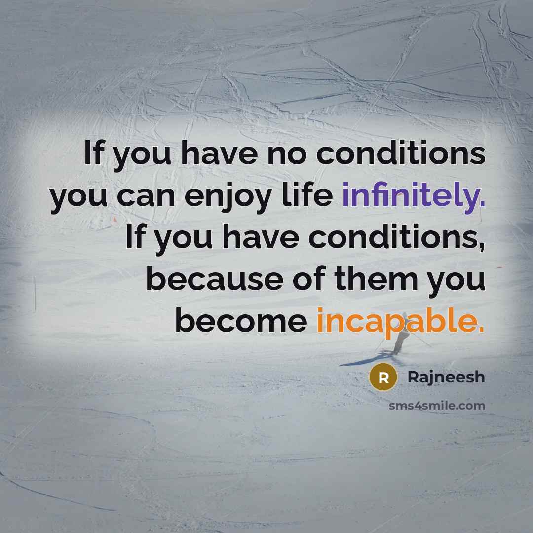 “If you have no conditions you can enjoy life infinitely.…” quote by Rajneesh