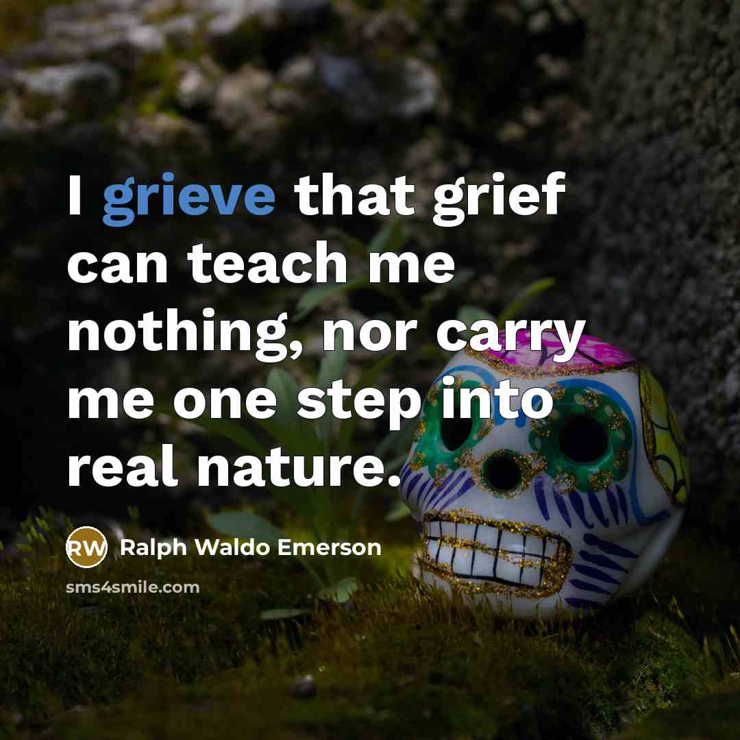 “I grieve that grief can teach me nothing, nor carry…” quote by Ralph Waldo Emerson