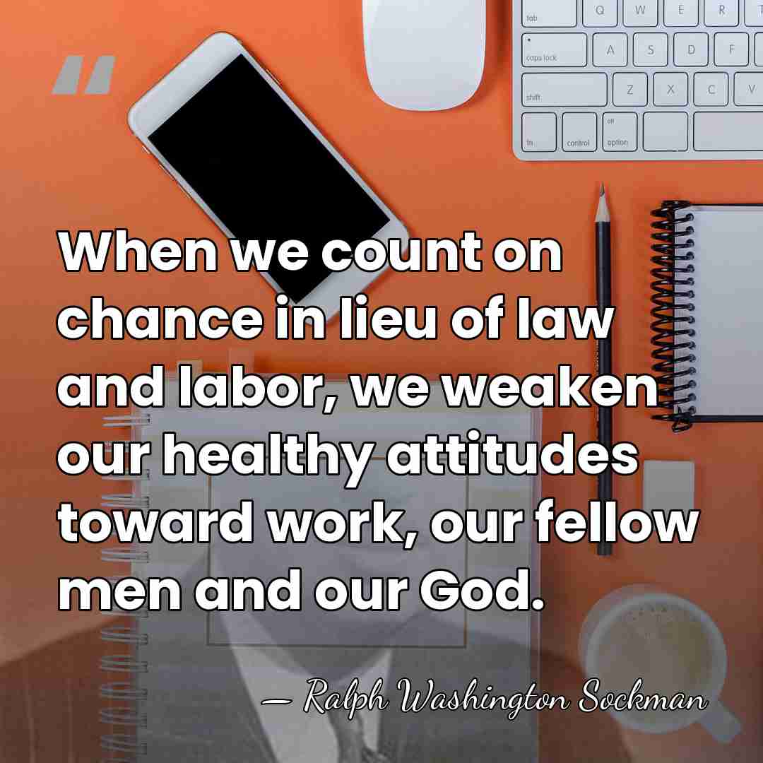 When we count on chance in lieu of law and labor, we&hellip; - Ralph Washington Sockman