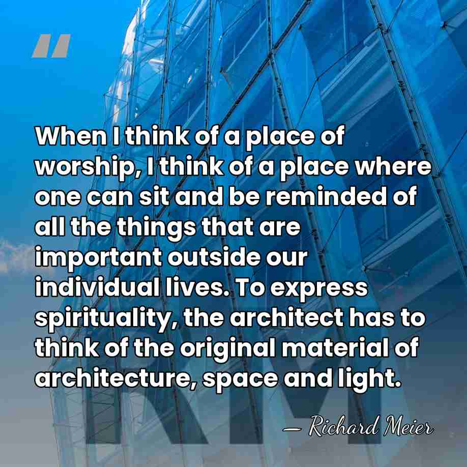 When I think of a place of worship, I think of a&hellip; - Richard Meier