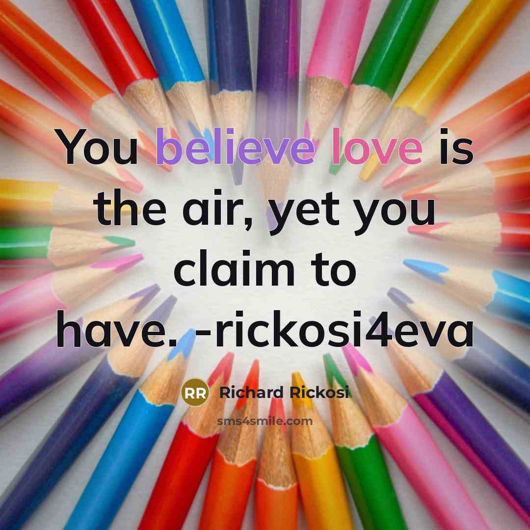“You believe love is the air, yet you claim to have. -rickosi4eva” quote by Richard Rickosi