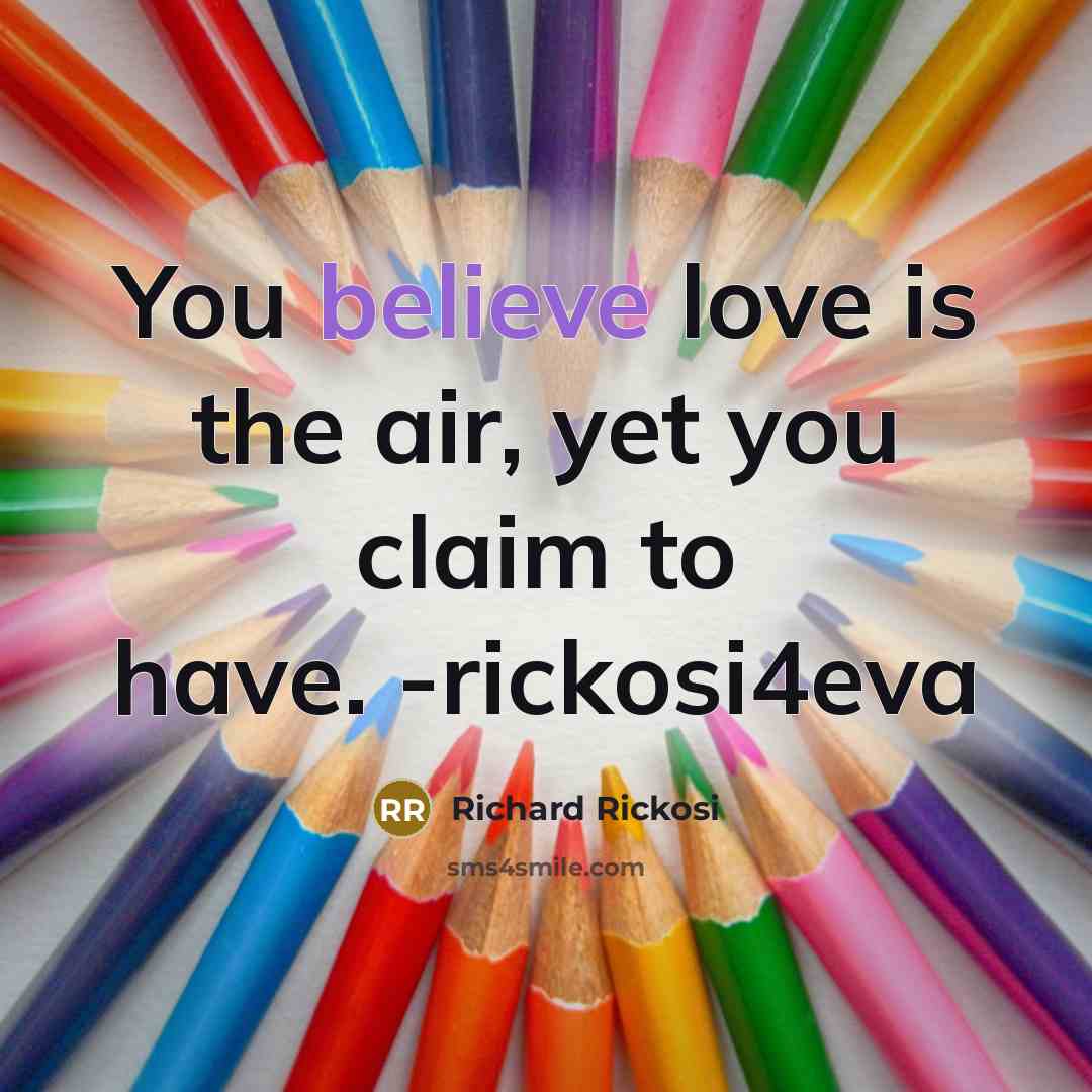 “You believe love is the air, yet you claim to…” quote by Richard Rickosi