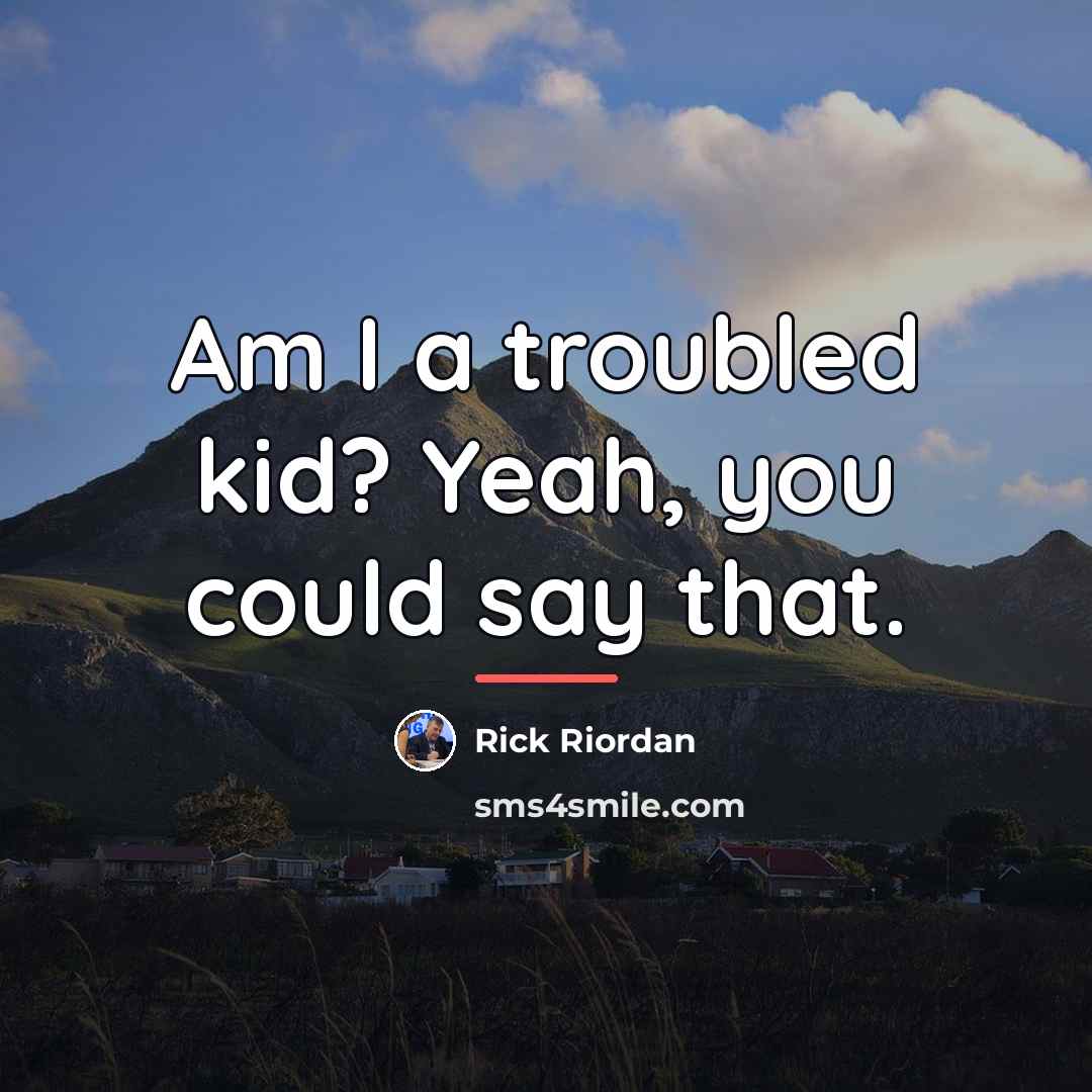 “Am I a troubled kid? Yeah, you could say that.…” quote by Rick Riordan