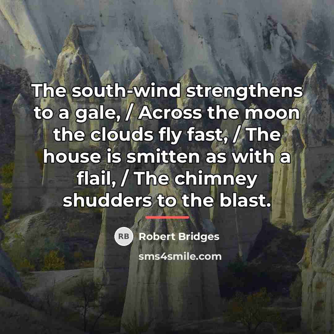 “The south-wind strengthens to a gale, / Across the moon…” quote by Robert Bridges