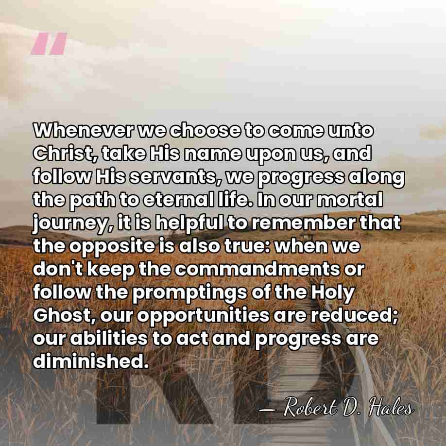 Whenever we choose to come unto Christ, take His name upon us,&hellip; - Robert D. Hales