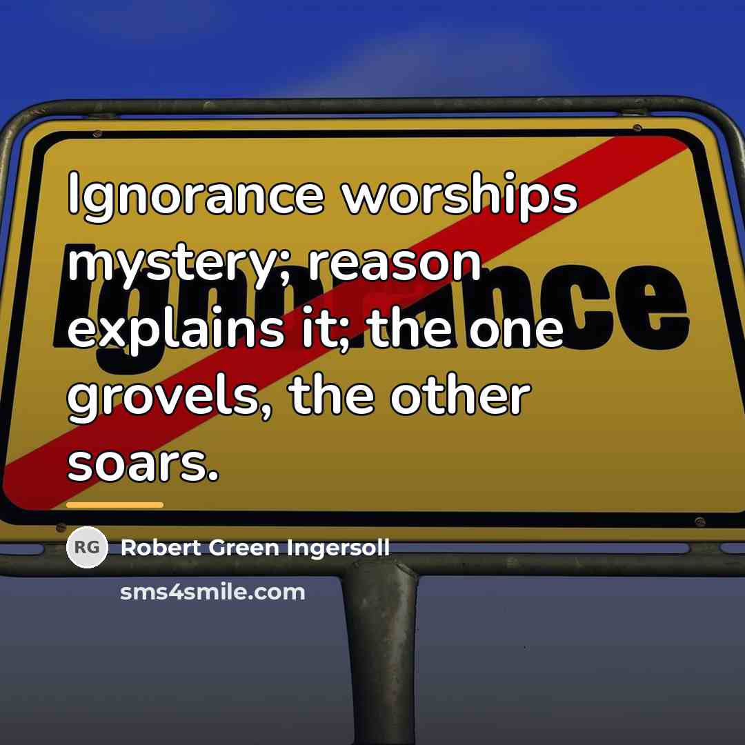 “Ignorance worships mystery; reason explains it; the one grovels, the…” quote by Robert Green Ingersoll