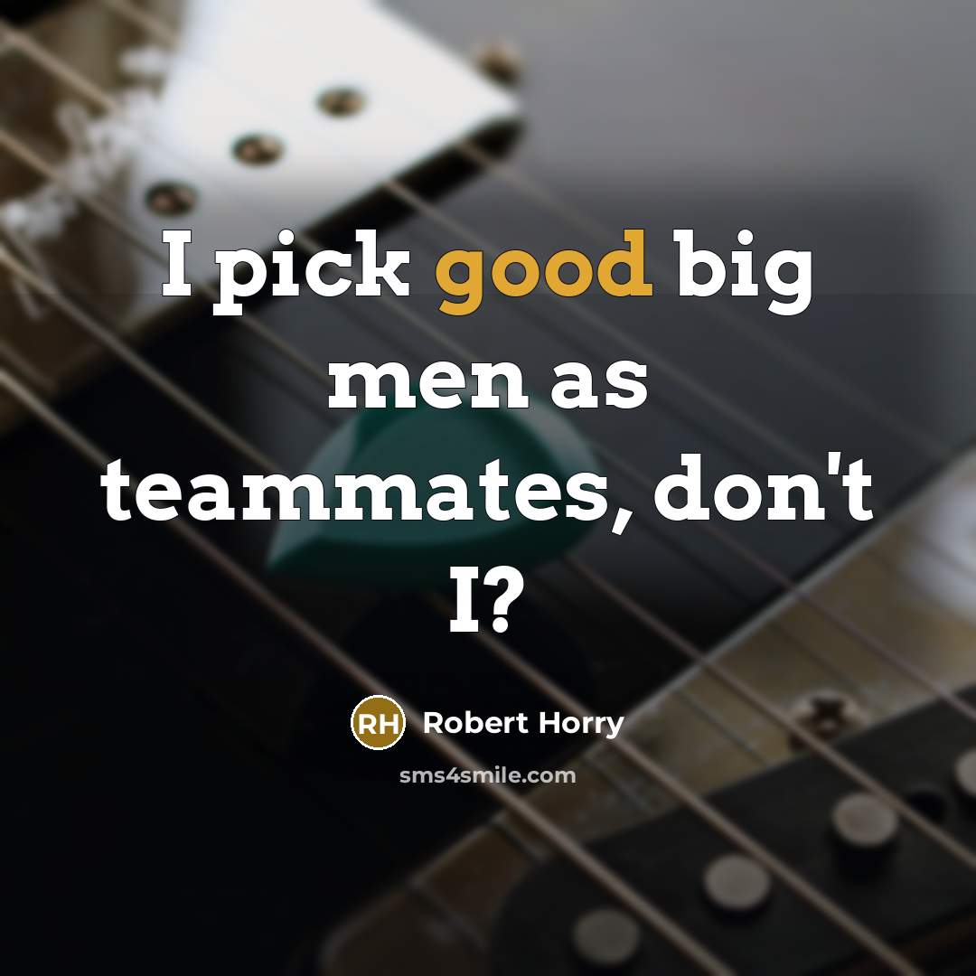 “I pick good big men as teammates, don't I?…” quote by Robert Horry