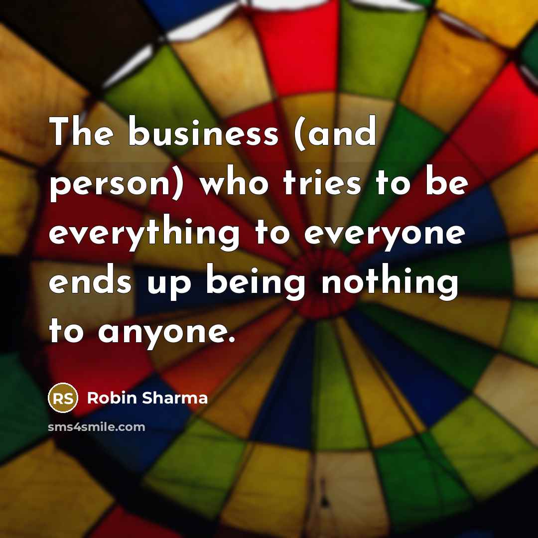 “The business (and person) who tries to be everything to…” quote by Robin Sharma