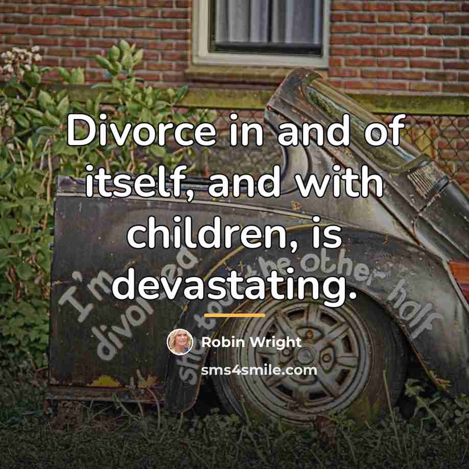 “Divorce in and of itself, and with children, is devastating.…” quote by Robin Wright