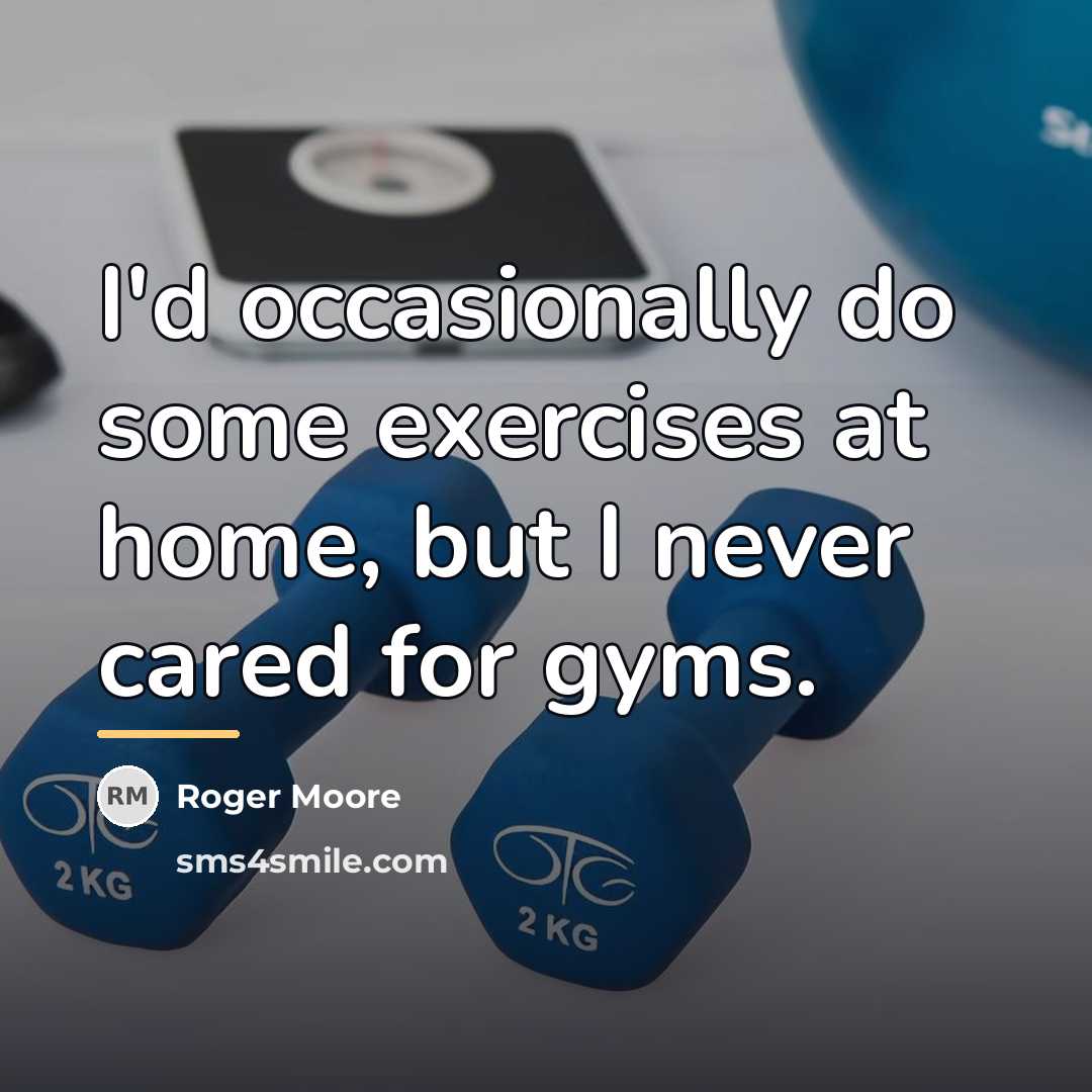 “I'd occasionally do some exercises at home, but I never…” quote by Roger Moore