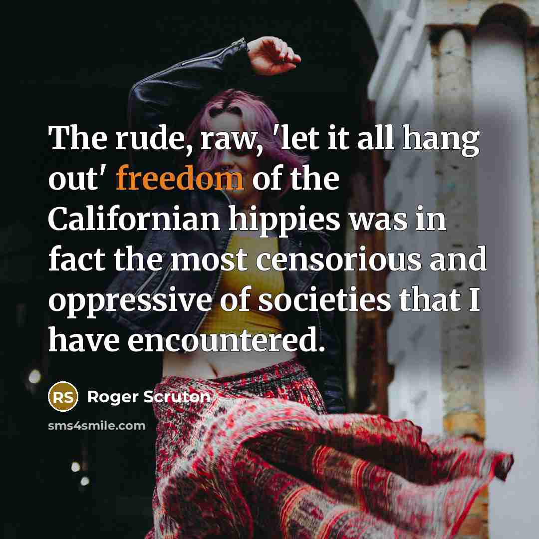 “The rude, raw, 'let it all hang out' freedom of…” quote by Roger Scruton