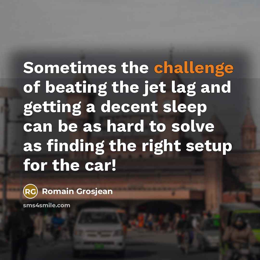 “Sometimes the challenge of beating the jet lag and getting…” quote by Romain Grosjean